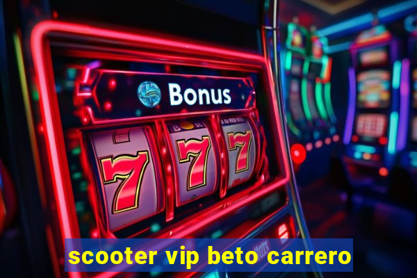 scooter vip beto carrero